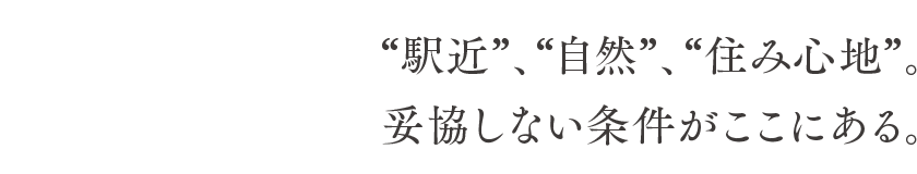 “駅近”、“自然”、“住み心地”。妥協しない条件がここにある。