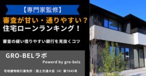 審査が甘い・通りやすい？住宅ローンランキング！審査の緩い借りやすい銀行を見抜くコツ【専門家監修】